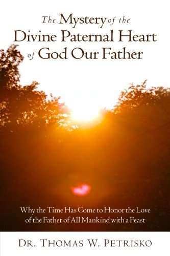 The Mystery of the Divine Paternal Heart of God Our Father, Dr. Thomas W. Petrisko