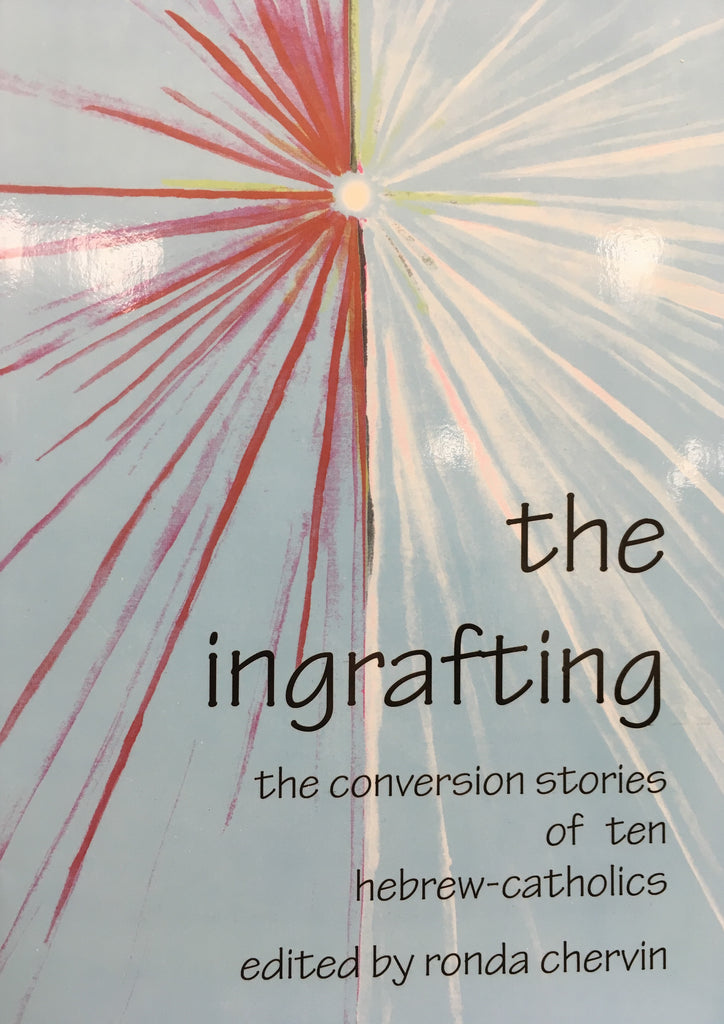 The Ingrafting - The Conversion Stories of Ten Hebrew-Catholics Edited By Ronda Chervin