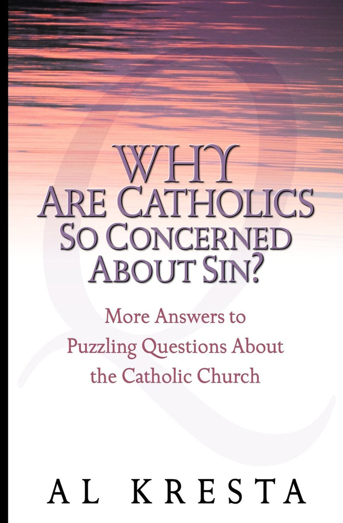 Why Are Catholics So Concerned About Sin? Al Kresta