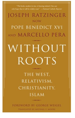 Without Roots, the West, Relativism, Christianity, Islam, Joseph Ratzinger, Pope Benedict XVI, Marcello Pera